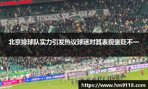 北京排球队实力引发热议球迷对其表现褒贬不一