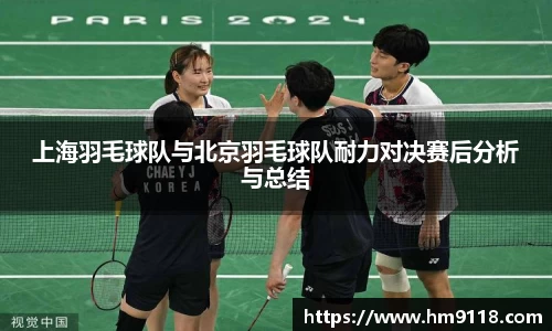 上海羽毛球队与北京羽毛球队耐力对决赛后分析与总结