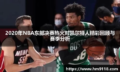 2020年NBA东部决赛热火对凯尔特人精彩回顾与赛季分析