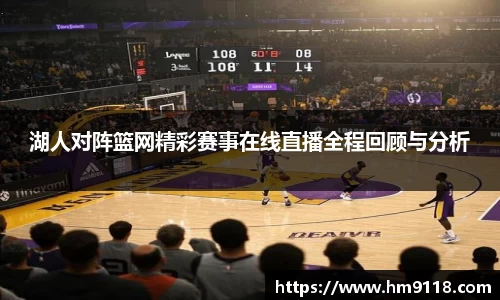 湖人对阵篮网精彩赛事在线直播全程回顾与分析